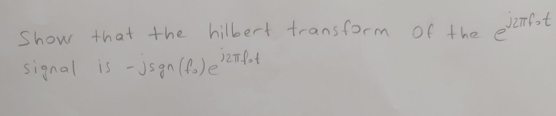 Solved Show that the hilbert transform of the ej2πf,t signal | Chegg.com