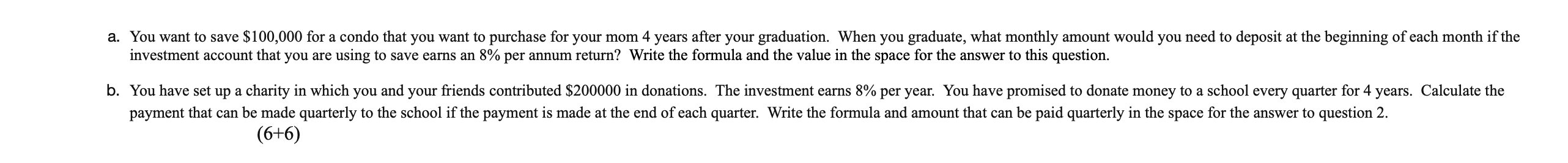 a. You want to save $100,000 for a condo that you want to purchase for your mom 4 years after your graduation. When you gradu