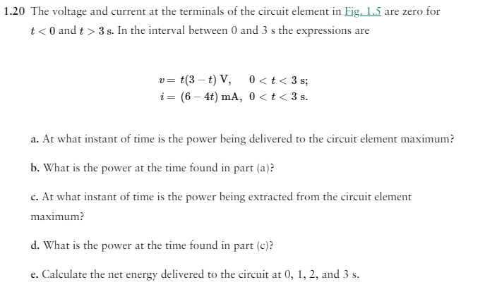 \( .20 \) The voltage and current at the terminals of the circuit element in Fig. \( 1.5 \) are zero for \( t<0 \) and \( t>3
