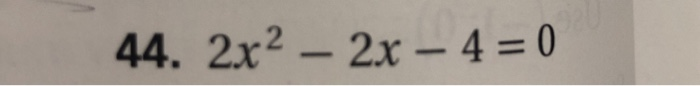Solved 44. 2x2-2x - 4 = 0 | Chegg.com