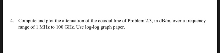 4. Compute and plot the attenuation of the coaxial | Chegg.com