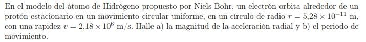 En el modelo del átomo de Hidrógeno propuesto por Niels Bohr, un electrón orbita alrededor de un protón estacionario en un mo