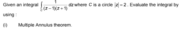 Solved Given an integral 1 (z - 1)(z+1) dz where C is a | Chegg.com