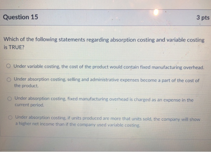 Which Of The Following Statements Is True Regarding Absorption Costing Solved Question 15 3 pts Which of the following statements | Chegg.com