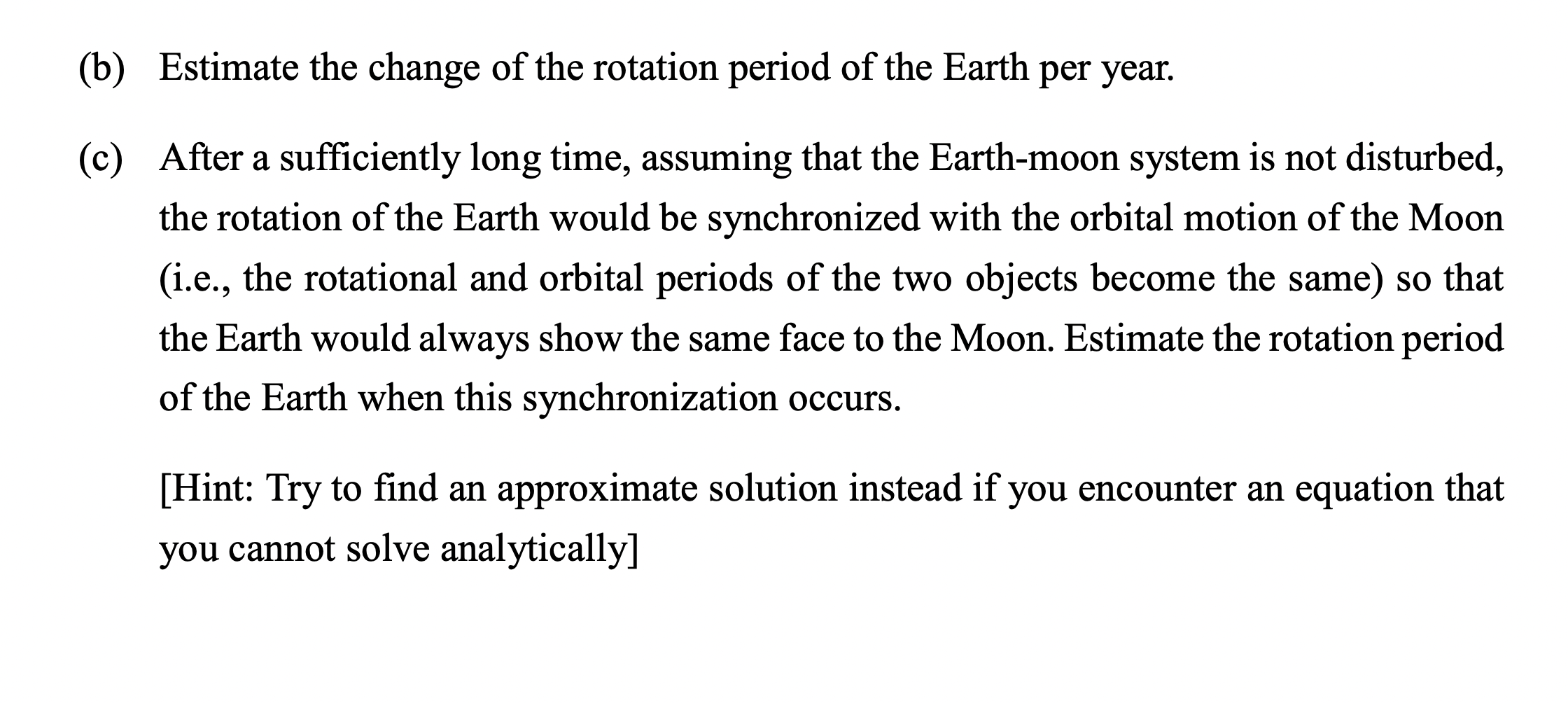 (b) Estimate the change of the rotation period of the Earth per year.
(c) After a sufficiently long time, assuming that the E