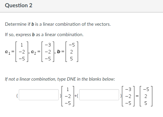 Solved Question 2 Determine If B Is A Linear Combination Of | Chegg.com