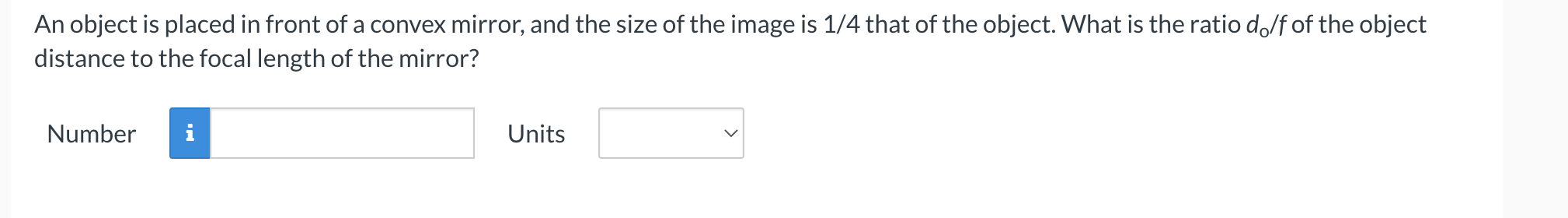 An object is placed in front of a convex mirror, and the size of the image is \( 1 / 4 \) that of the object. What is the rat