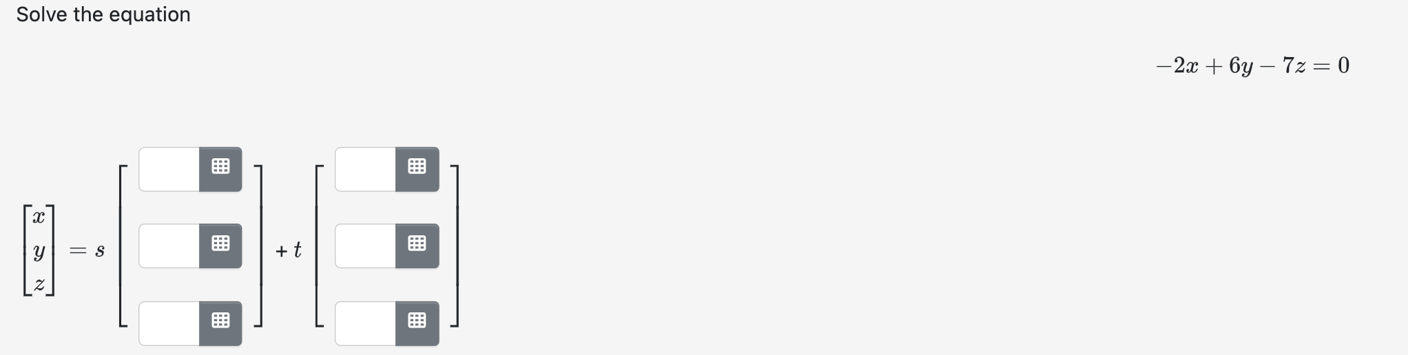 Solved Solve the equation −2x+6y−7z=0 ⎣⎡xyz⎦⎤=s[]+t[] | Chegg.com