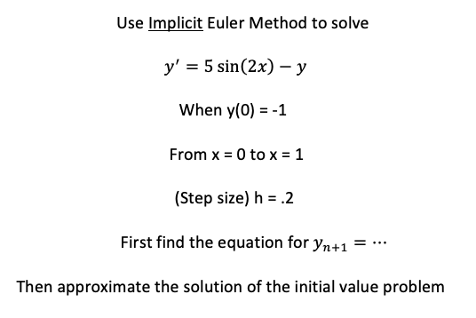 Solved Use Implicit Euler Method to solve y' = 5 sin(2x) - y | Chegg.com