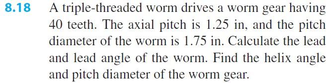 Solved 8 A triple-threaded worm drives a worm gear having 40 | Chegg.com