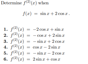 Determine \( f^{(2)}(x) \) when \[ f(x)=\sin x+2 \cos x \text {. } \] 1. \( f^{(2)}(x)=-2 \cos x+\sin x \) 2. \( f^{(2)}(x)=-