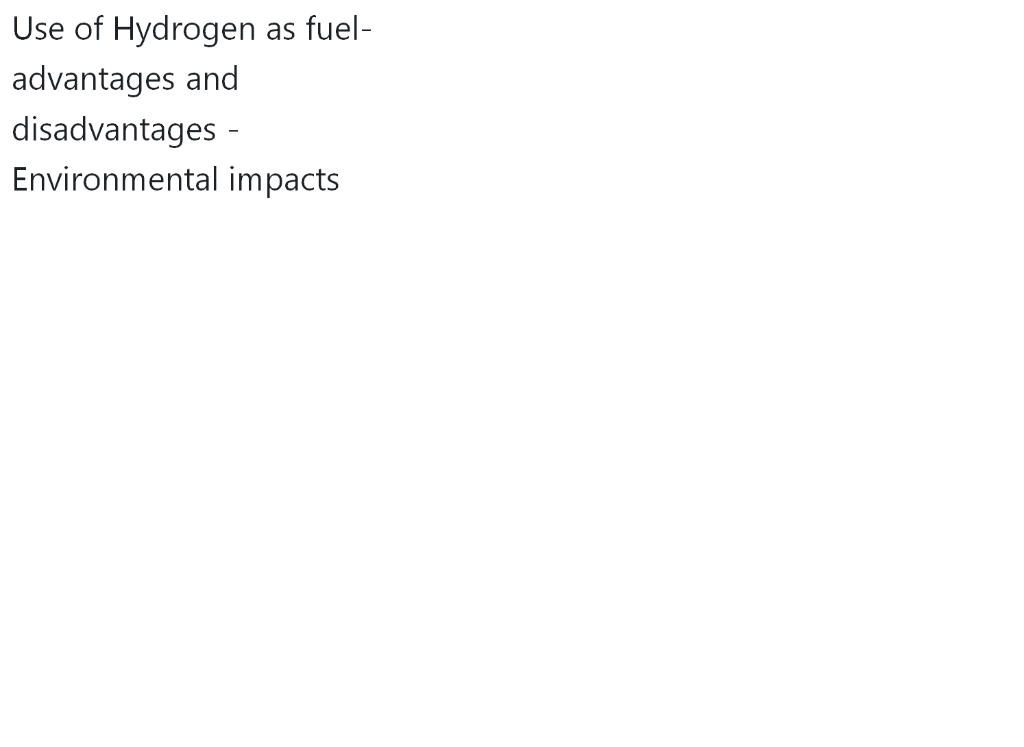 Use of Hydrogen as fuel-
advantages and
disadvantages -
Environmental impacts