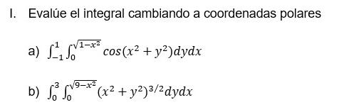 I. Evalúe el integral cambiando a coordenadas polares a) \( \int_{-1}^{1} \int_{0}^{\sqrt{1-x^{2}}} \cos \left(x^{2}+y^{2}\ri