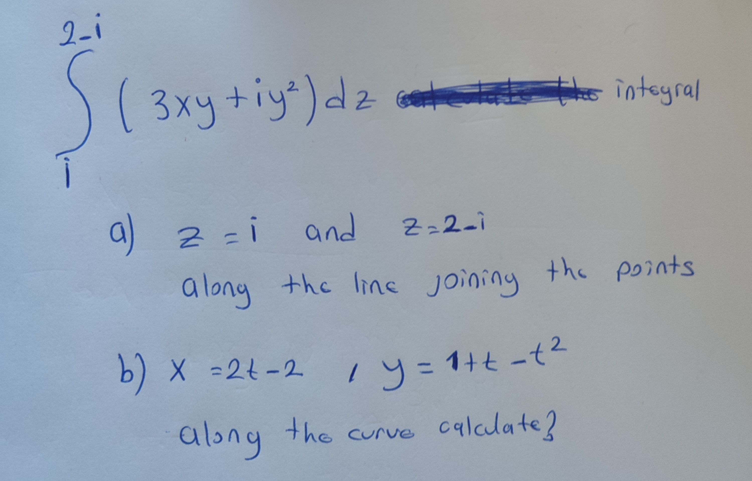 Solved (3xy+iy2)dz intoyral a) z=i and z=2−i along the line | Chegg.com