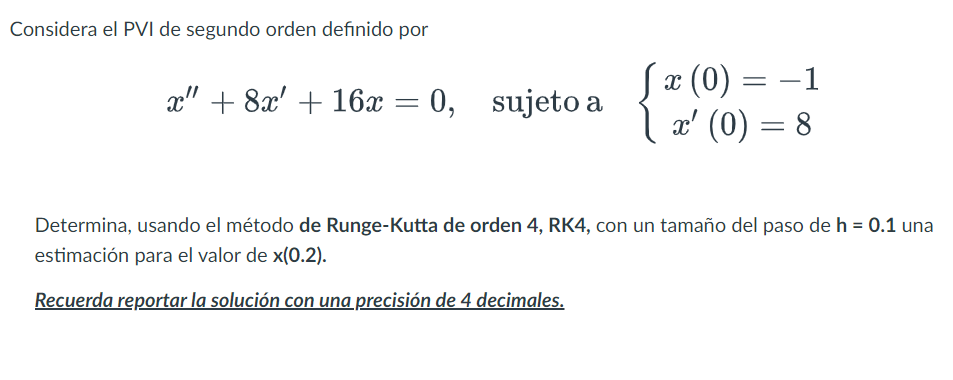 Considera el PVI de segundo orden definido por \[ x^{\prime \prime}+8 x^{\prime}+16 x=0, \quad \text { sujeto a }\left\{\begi