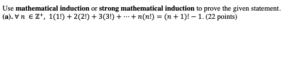 Use mathematical induction or strong mathematical induction to prove the given statement. (a). \( \forall n \in \mathbb{Z}^{+