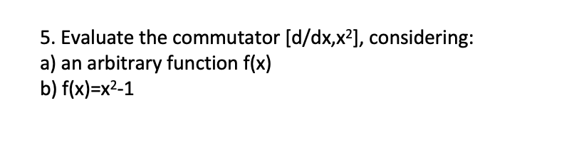 Solved 5. Evaluate the commutator [d/dx,x?], considering: a) | Chegg.com