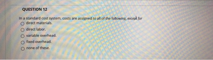 Solved QUESTION 12 In a standard cost system, costs are | Chegg.com