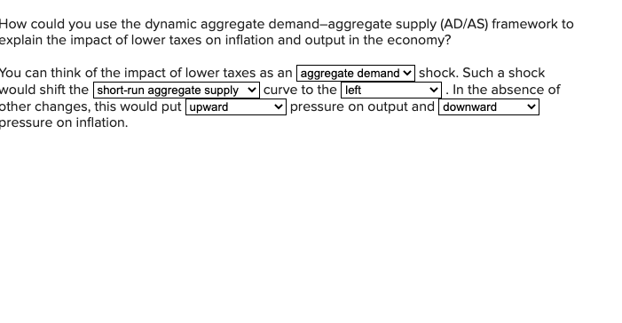 How could you use the dynamic aggregate demand-aggregate supply (AD/AS) framework to explain the impact of lower taxes on inf