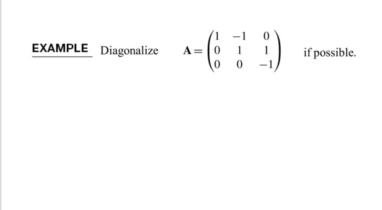 Diagonalize \( \quad \mathbf{A}=\left(\begin{array}{ccc}1 & -1 & 0 \\ 0 & 1 & 1 \\ 0 & 0 & -1\end{array}\right) \)