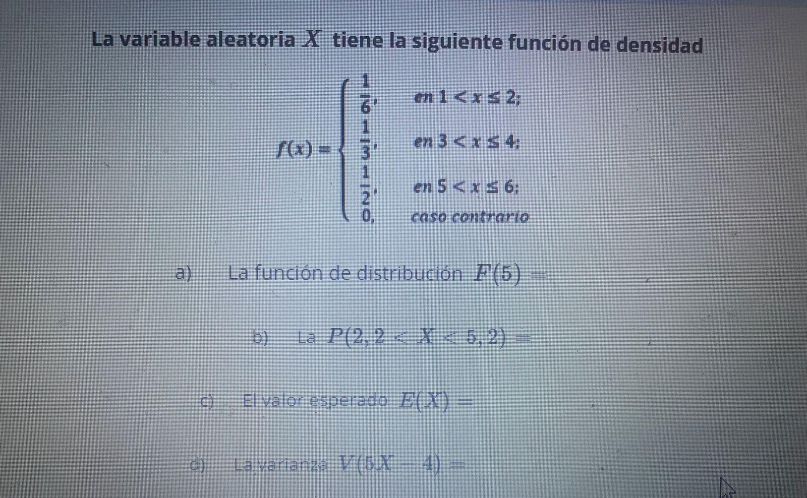 La variable aleatoria \( X \) tiene la siguiente función de densidad \[ f(x)=\left\{\begin{array}{ll} \frac{1}{6}, & \text {