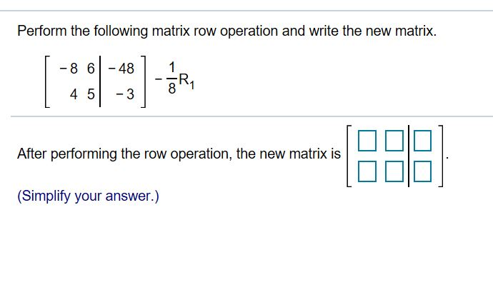 Solved Perform the following matrix row operation and write