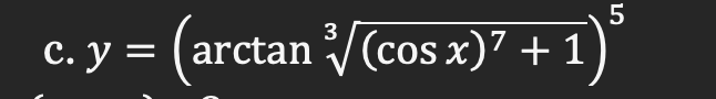 c. \( y=\left(\arctan \sqrt[3]{(\cos x)^{7}+1}\right)^{5} \)