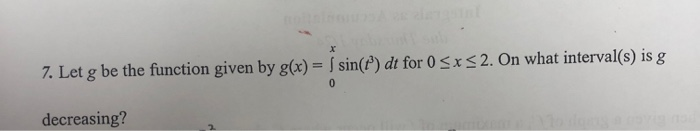 Solved 7. Let g be the function given by gx)- sin) dt for 0 | Chegg.com