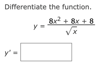 Differentiate the function. \[ y=\frac{8 x^{2}+8 x+8}{\sqrt{x}} \] \[ y^{\prime}= \]