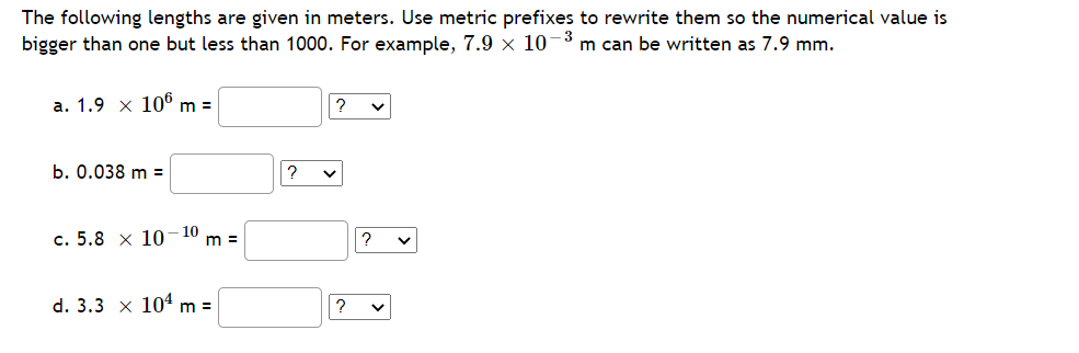 The following lengths are given in meters. Use metric prefixes to rewrite them so the numerical value is
bigger than one but 