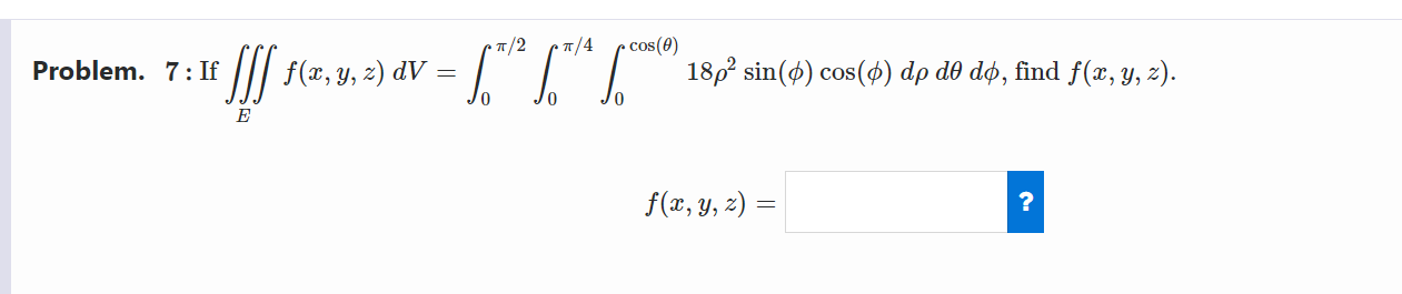 \( 7: \) If \( \iiint_{E} f(x, y, z) d V=\int_{0}^{\pi / 2} \int_{0}^{\pi / 4} \int_{0}^{\cos (\theta)} 18 \rho^{2} \sin (\ph