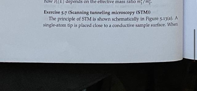 Exercise 5.7 (Scanning tunneling microscopy (STM))
The principle of STM is shown schematically in Figure 5.13(a). A single-at