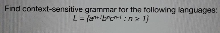 Solved Find Context-sensitive Grammar For The Following | Chegg.com