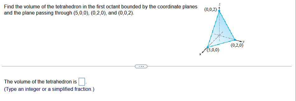 Find the volume of the tetrahedron in the first octant bounded by the coordinate planes
and the plane passing through (5,0,0)