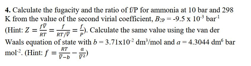 Solved 4. Calculate the fugacity and the ratio of f/P for | Chegg.com