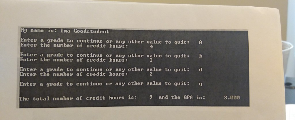 My name is: Ima Goodstudent Enter a grade to continue or any other value to quit: Enter the number of credit hours: Enter a g
