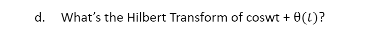 Solved D. What's The Hilbert Transform Of Coswt +θ(t) ? | Chegg.com