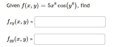 Given \( f(x, y)=5 x^{8} \cos \left(y^{6}\right) \) \[ f_{x y}(x, y)= \] \[ f_{y y}(x, y)= \]