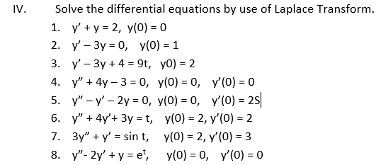 Solve the differential equations by use of Laplace Transform. 1. \( y^{\prime}+y=2, y(0)=0 \) 2. \( y^{\prime}-3 y=0, \quad y