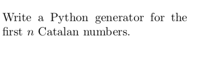Solved Write a Python generator for the first n Catalan | Chegg.com