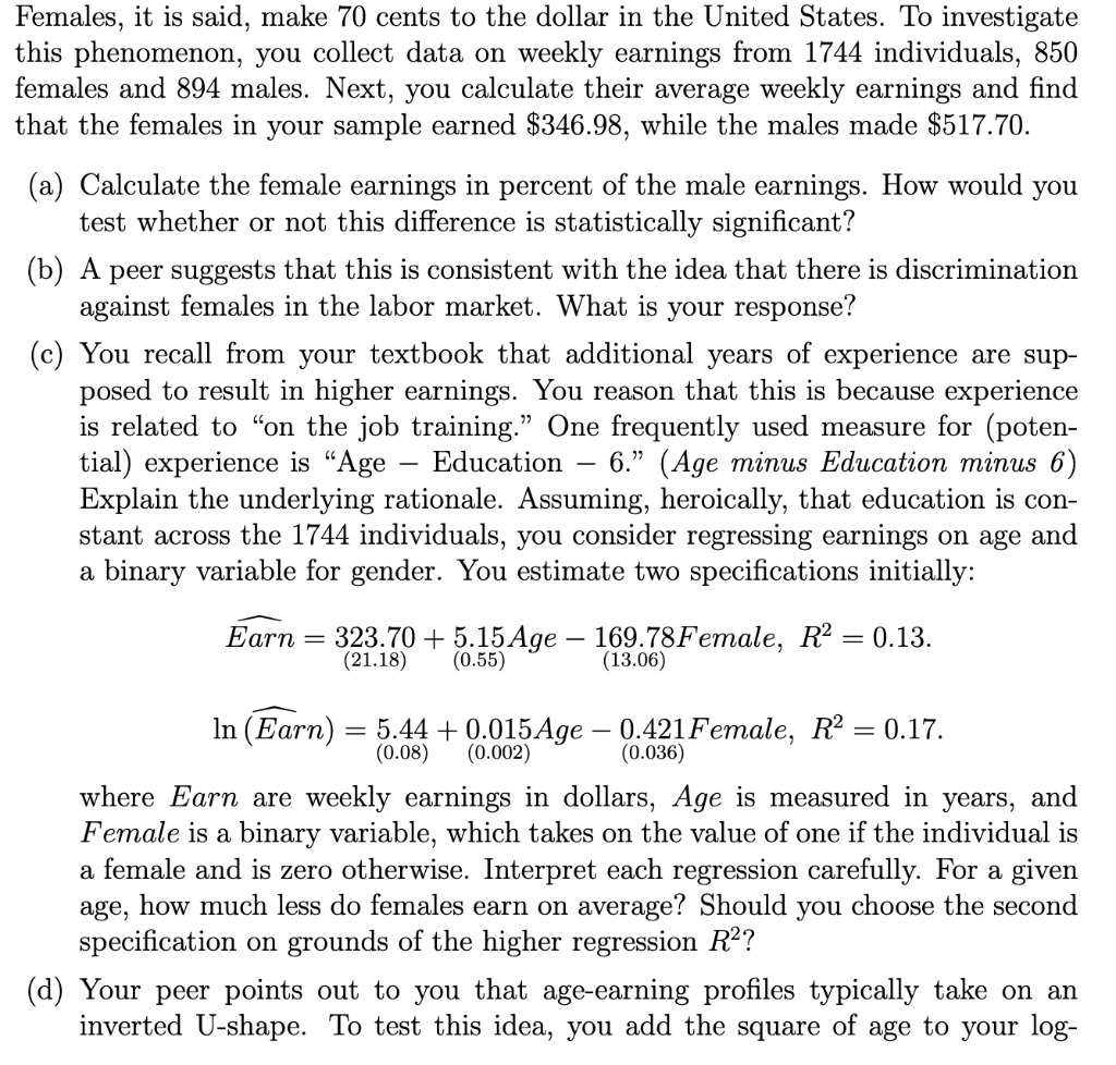 Females, it is said, make 70 cents to the dollar in the United States. To investigate his phenomenon, you collect data on wee