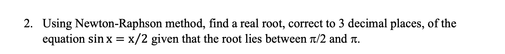 Solved Using Newton-Raphson method, find a real root, | Chegg.com