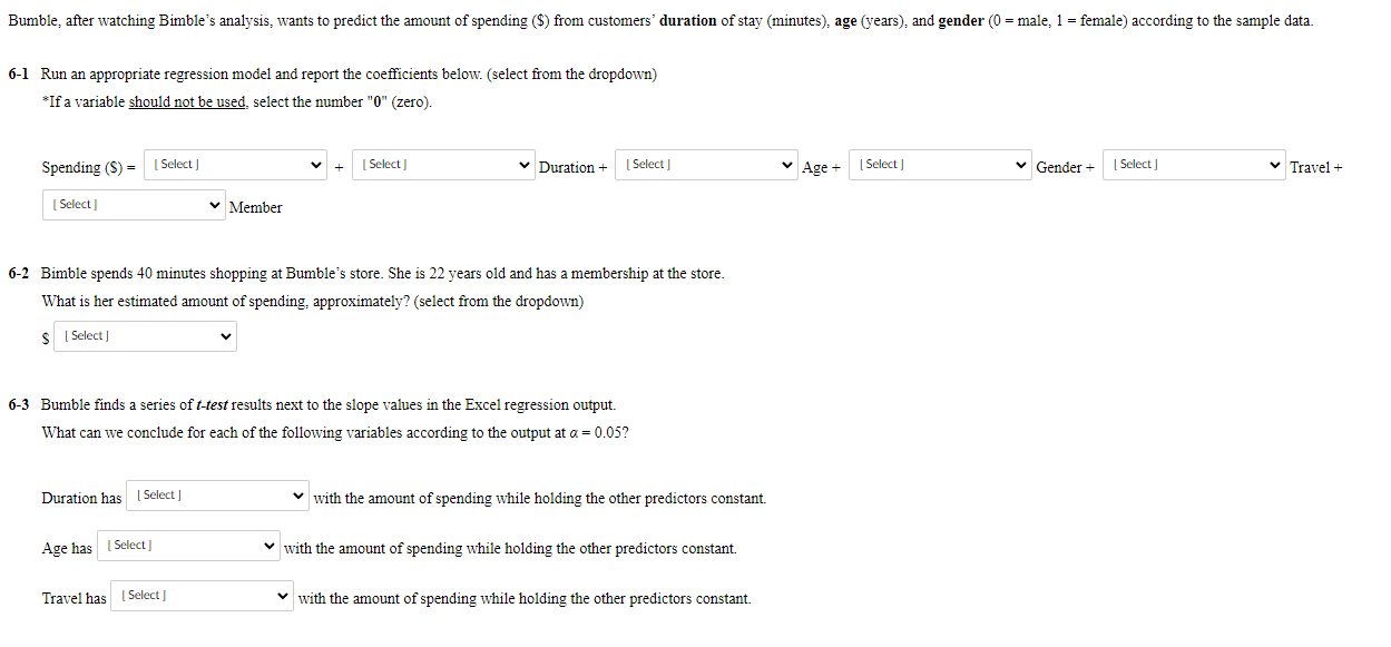 6-1 Run an appropriate regression model and report the coefficients below. (select from the dropdown)
*If a variable should n