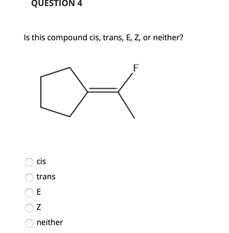 Solved QUESTION 4 Is this compound cis, trans, E, Z, or