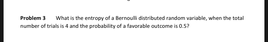 Solved Problem 3 What is the entropy of a Bernoulli | Chegg.com