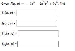 Given \( f(x, y)=-6 x^{4}-2 x^{2} y^{2}+5 y^{5} \) \[ f_{x}(x, y)= \] \[ f_{y}(x, y)= \] \[ f_{x z}(x, y)= \] \[ f_{x y}(x, y