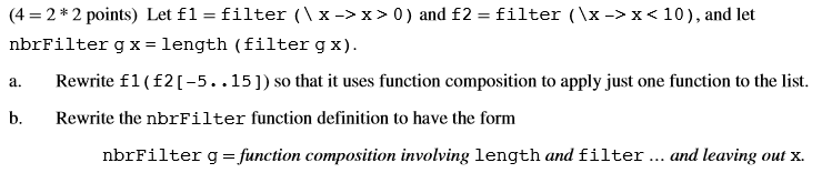 (4= 2 * 2 points) Let f1 = filter (x->x>0) and f2 = filter (x->x<10), and let nbrFilter gx = length (filter gx). a. Rewrite