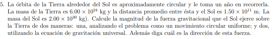 La órbita de la Tierra alrededor del Sol es aproximadamente circular y le toma un año en recorrerla. La masa de la Tierra es