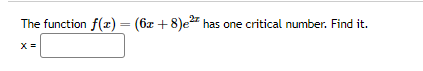 Solved The function f(x)=(6x+8)e2x has one critical number. | Chegg.com