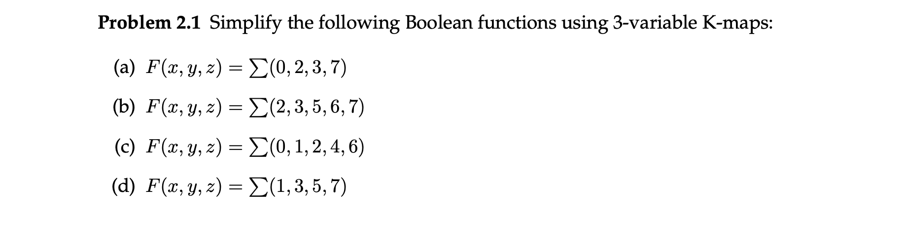 Problem 2.1 Simplify the following Boolean functions using 3-variable K-maps: (a) \( F(x, y, z)=\sum(0,2,3,7) \) (b) \( F(x,